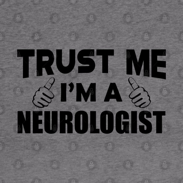 Neurologist - Trust me I'm a neurologist by KC Happy Shop